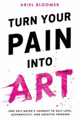 Turn Your Pain Into Art - Ariel Bloomer (ISBN: 9780692995655)