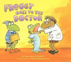 Froggy Goes to the Doctor - Jonathan London, Frank Remkiewicz (ISBN: 9780756930882)
