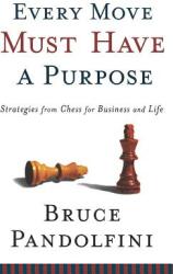 Every Move Must Have a Purpose: Strategies from Chess for Business and Life (ISBN: 9780786868858)