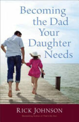 Becoming the Dad Your Daughter Needs - Rick Johnson (ISBN: 9780800723354)