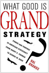 What Good Is Grand Strategy? - Hal Brands (ISBN: 9780801456732)