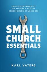 Small Church Essentials: Field-Tested Principles for Leading a Healthy Congregation of Under 250 (ISBN: 9780802418067)