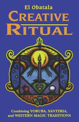 Creative Ritual: Combining Yoruba, Santeria and Western Magic Traditions - El Obatala, Thomas Healki, El Obatala (ISBN: 9780877288985)