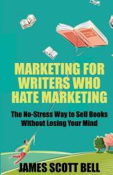 Marketing For Writers Who Hate Marketing: The No-Stress Way to Sell Books Withou (ISBN: 9780910355353)