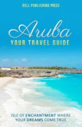 Aruba: Your Travel Guide: Isle of Enchantment Where Your Dreams Come True! - Sherry Everett (ISBN: 9780971872301)