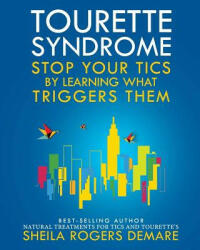 Tourette Syndrome: Stop Your Tics by Learning What Triggers Them - Sheila Rogers Demare (ISBN: 9780976390923)