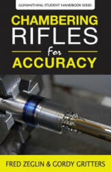 Chambering Rifles for Accuracy - Fred Zeglin, Gordy Gritters, Speedy Gonzalez (ISBN: 9780983159858)
