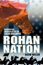 Rohan Nation: Reinventing America After the 2020 Collapse - Drew Miller (ISBN: 9780984370948)