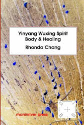 Yinyang Wuxing, Spirit, Body and Healing - Dr Rhonda Chang (ISBN: 9780987473363)