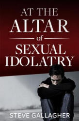 AT THE ALTAR OF SEXUAL IDOLATR - Steve Gallagher (ISBN: 9780986152825)