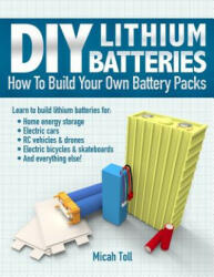 DIY Lithium Batteries: How to Build Your Own Battery Packs - Micah Toll (ISBN: 9780989906708)