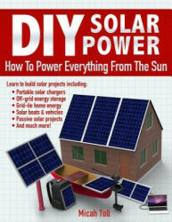 DIY Solar Power: How To Power Everything From The Sun - Micah Toll (ISBN: 9780989906715)