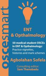 OSCEsmart - 50 medical student OSCEs in ENT & Opthalmology: Vignettes histories and mark schemes for your finals. (ISBN: 9780990853886)