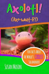 Axolotl! : Fun Facts About the World's Coolest Salamander - An Info-Picturebook for Kids - Susan Mason (ISBN: 9780995570702)