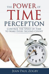 The Power of Time Perception: Control the Speed of Time to Make Every Second Count (ISBN: 9780995734777)