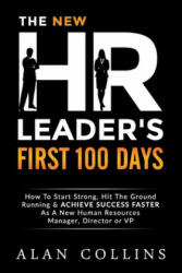 The New HR Leader's First 100 Days: How To Start Strong, Hit The Ground Running & ACHIEVE SUCCESS FASTER As A New Human Resources Manager, Director or - Alan Collins (ISBN: 9780996096126)