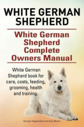 White German Shepherd. White German Shepherd Complete Owners Manual. White German Shepherd book for care, costs, feeding, grooming, health and trainin - George Hoppendale, Asia Moore (ISBN: 9780993313325)