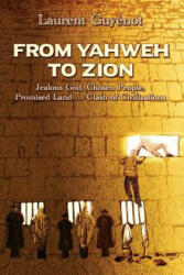 From Yahweh to Zion: Jealous God Chosen People Promised Land. . . Clash of Civilizations (ISBN: 9780996143042)