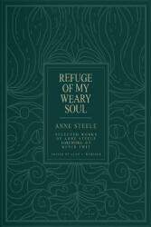 Refuge Of My Weary Soul: Selected Works of Anne Steele (ISBN: 9780996988032)