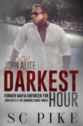 Darkest Hour - John Alite: Former Mafia Enforcer for John Gotti and the Gambino Crime Family - S C Pike (ISBN: 9780997159189)