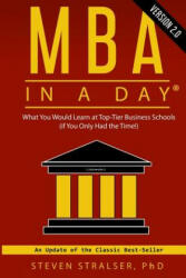 MBA in a DAY 2.0: What you would learn at top-tier business schools (if you only had the time! ) - Steven Stralser Ph D (ISBN: 9780997532401)
