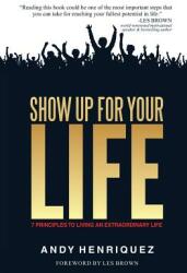 Show Up for Your Life: 7 Principles to Living an Extraordinary Life (ISBN: 9780997259537)