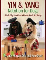 Yin & Yang Nutrition for Dogs: Maximizing Health with Whole Foods, Not Drugs - Judy Morgan DVM (ISBN: 9780997250138)