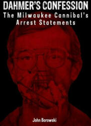 Dahmer's Confession: The Milwaukee Cannibal's Arrest Statements - John Borowski (ISBN: 9780997614022)