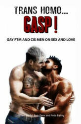 Trans Homo. . . Gasp! Gay Ftm and Cis Men on Sex and Love (ISBN: 9780998252131)