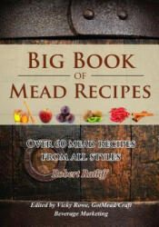 Big Book of Mead Recipes: Over 60 Recipes from Every Mead Style - Robert D Ratliff, Vicky Rowe (ISBN: 9780998347202)