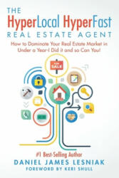 The HyperLocal HyperFast Real Estate Agent: How to Dominate Your Real Estate Market in Under a Year, I Did it and so Can You! - Daniel James Lesniak, Keri Shull (ISBN: 9780998354507)