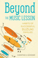 Beyond the Music Lesson: Habits of Successful Suzuki Families (ISBN: 9780999119204)