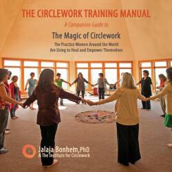 The Circlework Training Manual: A Companion Guide to The Magic of Circlework: The Practice Women Around the World are Using to Heal and Empower Themse - Jalaja Bonheim (ISBN: 9780999342503)
