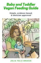 Baby and Toddler Vegan Feeding Guide: Simple evidence based & dietician approved (ISBN: 9780998994604)