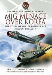 Mig Menace Over Korea: the Story of Soviet Fighter Ace Nikolai Sutiagin - Yuri Sutiagin (2009)