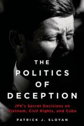 The Politics of Deception: Jfk's Secret Decisions on Vietnam Civil Rights and Cuba (ISBN: 9781250030597)