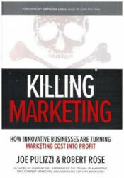Killing Marketing: How Innovative Businesses Are Turning Marketing Cost Into Profit - Joe Pulizzi, Robert Rose (ISBN: 9781260026429)