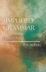 Simplified Grammer of the Serbian Language - W. R. Morfill (ISBN: 9781444620528)