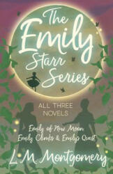 The Emily Starr Series; All Three Novels - Emily of New Moon, Emily Climbs and Emily's Quest - L M Montgomery (ISBN: 9781473344778)