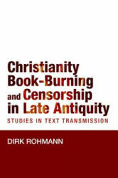 Christianity, Book-Burning and Censorship in Late Antiquity - Dirk Rohmann (ISBN: 9781481307826)