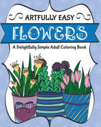 Artfully Easy Flowers: A Delightfully Simple Adult Coloring Book (ISBN: 9781509101474)