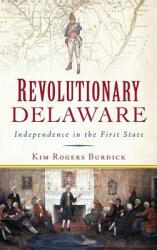 Revolutionary Delaware: Independence in the First State (ISBN: 9781540201133)