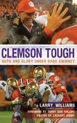 Clemson Tough: Guts and Glory Under Dabo Swinney (ISBN: 9781540203533)