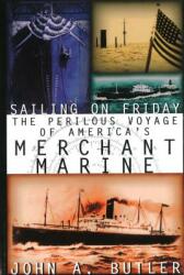 Sailing on Friday: The Perilous Voyage of America's Merchant Marine (ISBN: 9781574882995)