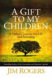 Gift to my Children - A Father's Lessons for Life and Investing - Jim Rogers (2009)
