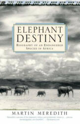 Elephant Destiny: Biography of an Endangered Species in Africa - Martin Meredith (ISBN: 9781586482336)