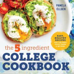 The 5-Ingredient College Cookbook: Easy, Healthy Recipes for the Next Four Years & Beyond - Pamela Ellgen (ISBN: 9781623158576)