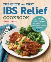 The Quick & Easy Ibs Relief Cookbook: Over 120 Low-Fodmap Recipes to Soothe Irritable Bowel Syndrome Symptoms - Karen Frazier (ISBN: 9781623159245)