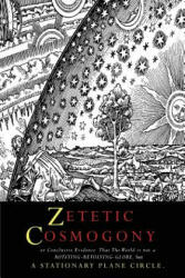 Zetetic Cosmogony: Or Conclusive Evidence that the World is not a Rotating Revolving Globe but a Stationary Plane Circle (ISBN: 9781684221233)
