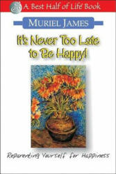 It's Never Too Late to Be Happy: Reparenting Yourself for Happiness - Muriel James (ISBN: 9781884956263)